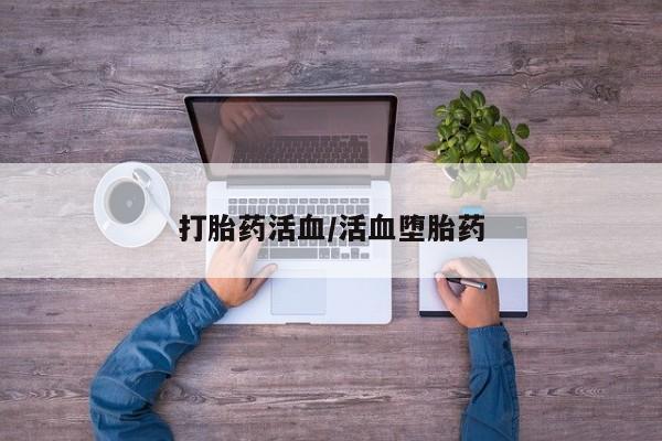 堕胎药联系方式打胎药活血/活血堕胎药