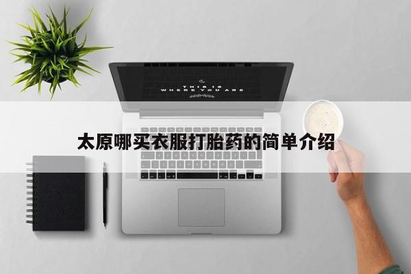 堕胎药联系方式太原哪买衣服打胎药的简单介绍